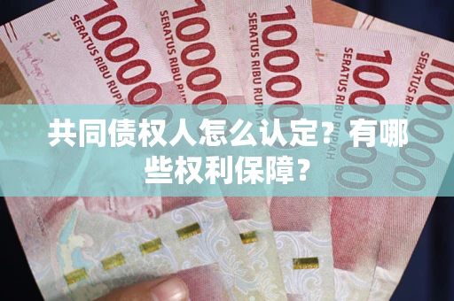 济南共同债权人怎么认定？有哪些权利保障？