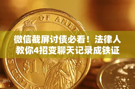 济南微信截屏讨债必看！法律人教你4招变聊天记录成铁证，避踩3大雷区