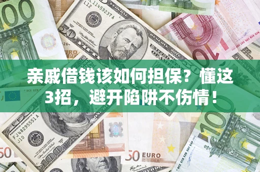 济南亲戚借钱该如何担保？懂这3招，避开陷阱不伤情！